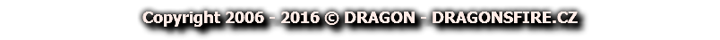 Copyright 2006 - 2016 © DRAGON - DRAGONSFIRE.CZ