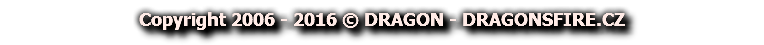 Copyright 2006 - 2016 © DRAGON - DRAGONSFIRE.CZ