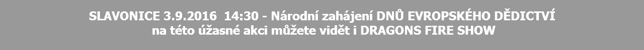  SLAVONICE 3.9.2016 14:30 - Národní zahájení DNŮ EVROPSKÉHO DĚDICTVÍ na této úžasné akci můžete vidět i DRAGONS FIRE SHOW 